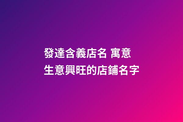 發達含義店名 寓意生意興旺的店鋪名字-第1張-店鋪起名-玄機派
